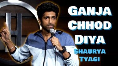 Ganja Chhod Diya | Stand-Up Comedy by Shaurya Tyagi